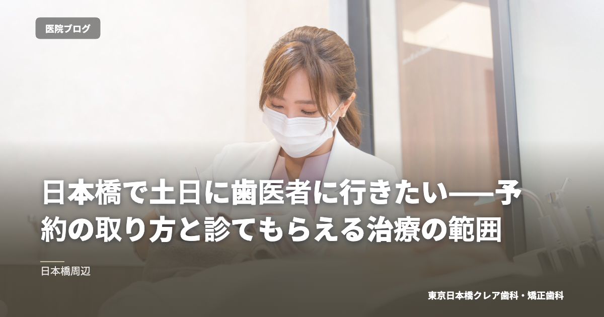 日本橋で土日に歯医者に行きたい——予約の取り方と診てもらえる治療の範囲